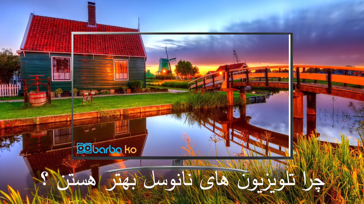 چرا تلویزیون های با فناوی نانوسل بهترن؟